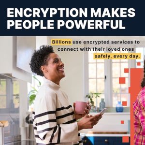 a woman smiling and the text written: Encryption makes people powerful. Billions use encrypted services to connect with their loved ones safely, every day.
